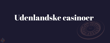 Udenlandske Online Casinoer En Guide til Spiloplevelser Udenfor Danmark